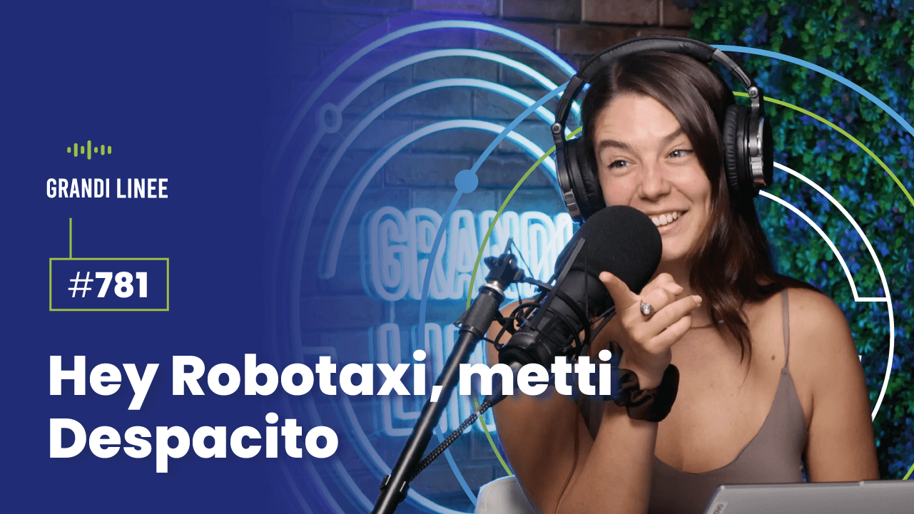 Ep. 781 - Hey Robotaxi, metti Despacito