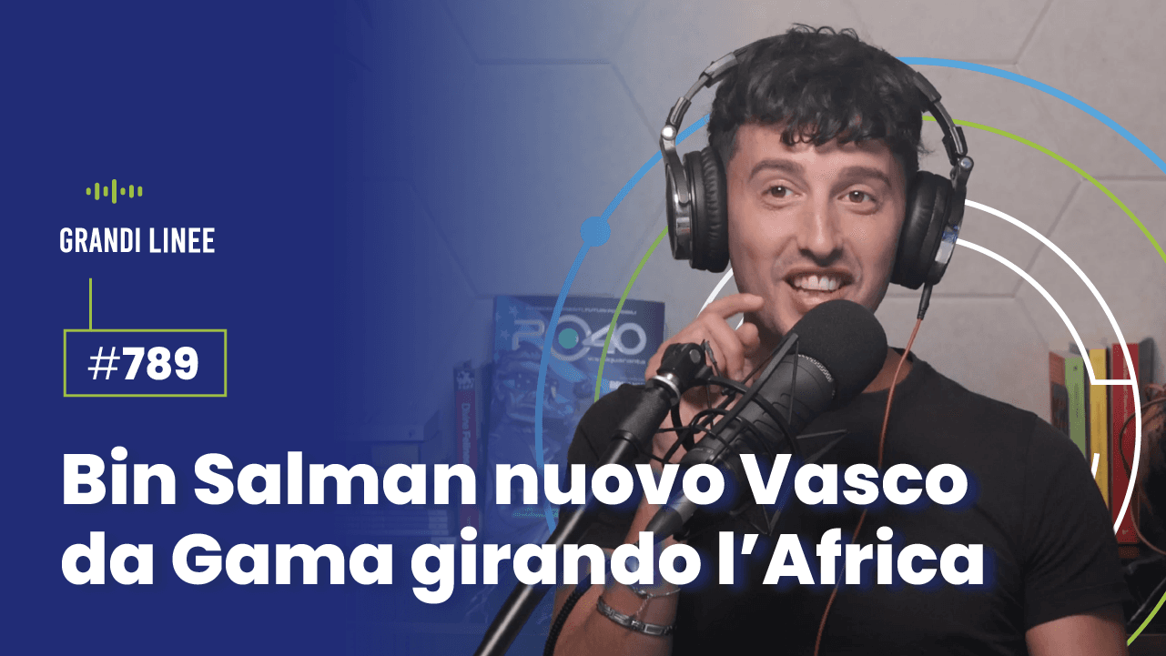 Ep. 789 - Bin Salman nuovo Vasco da Gama girando l’Africa