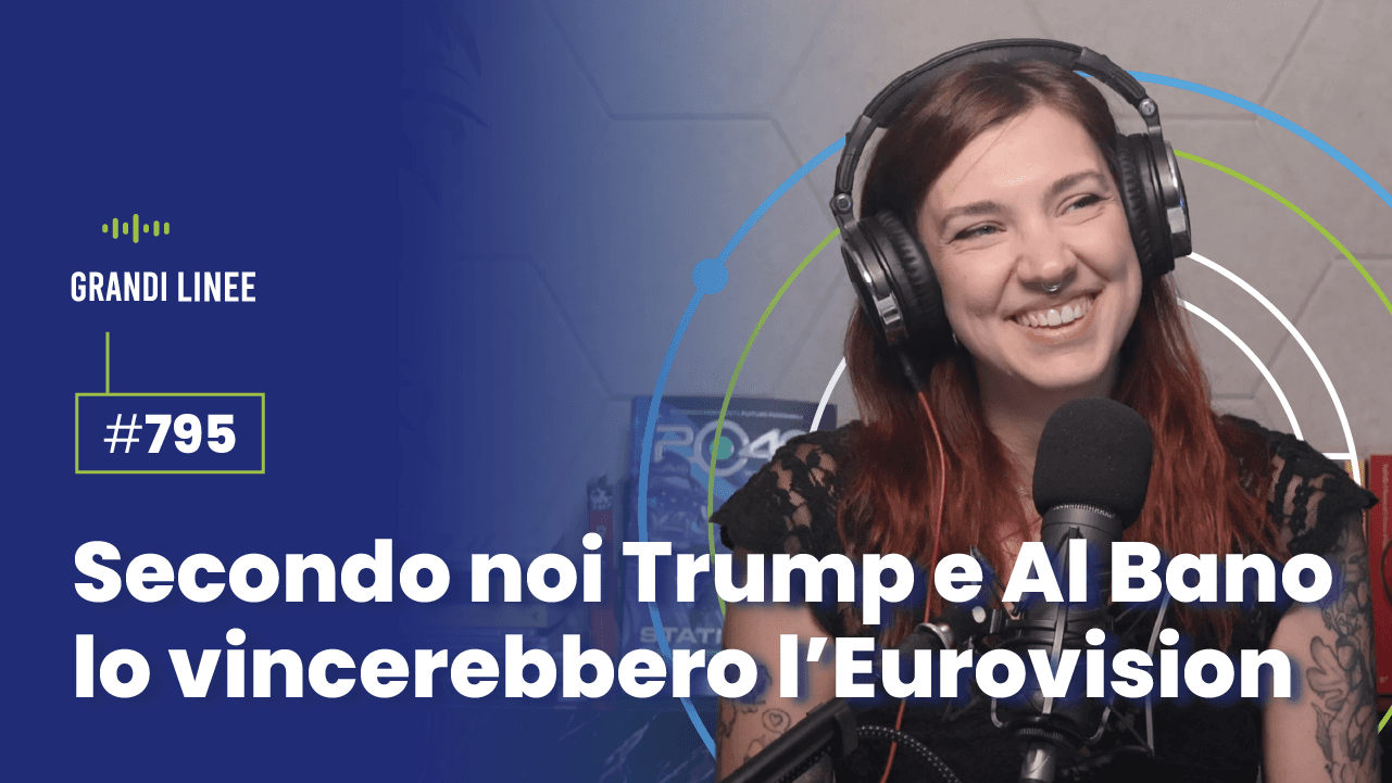 Ep. 795 - Secondo noi Trump e Al Bano lo vincerebbero l’Eurovision