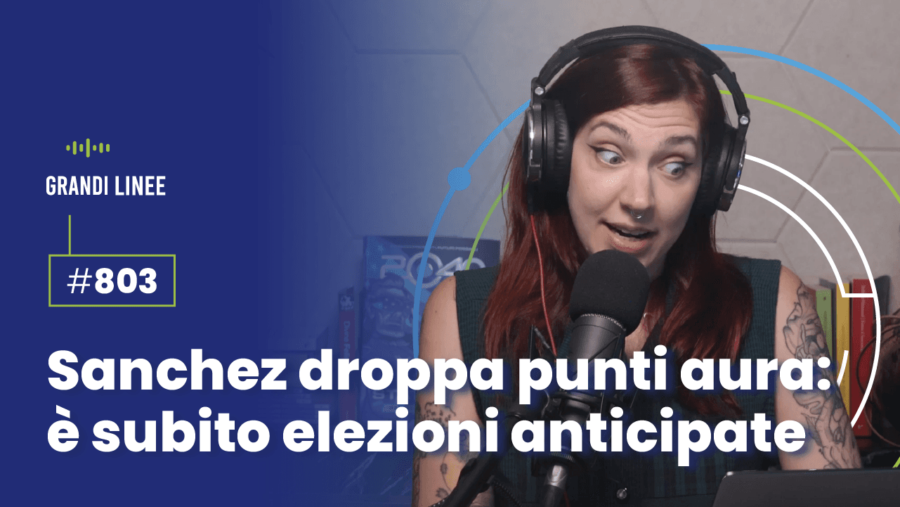 Ep. 803 - Sanchez droppa punti aura ed è subito elezioni anticipate