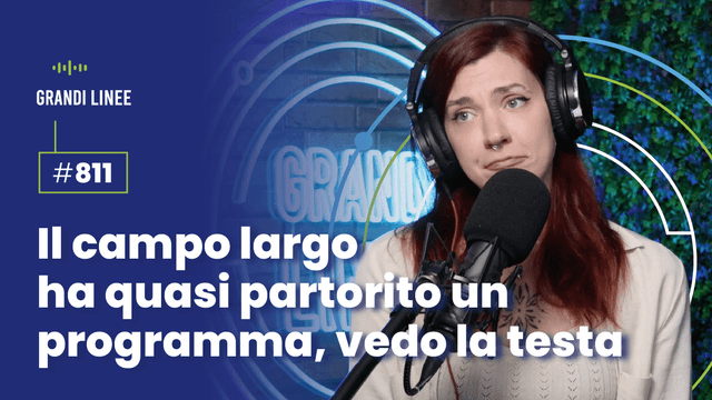 Ep. 811 - Il campo largo ha quasi partorito un programma, vedo la testa