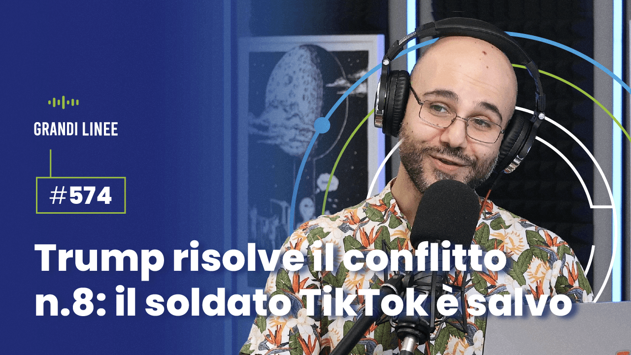 Ep. 574 - Trump risolve il conflitto n.8: il soldato TikTok è salvo