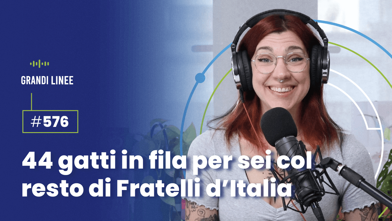 Ep. 576 - 44 gatti in fila per sei col resto di Fratelli d’Italia