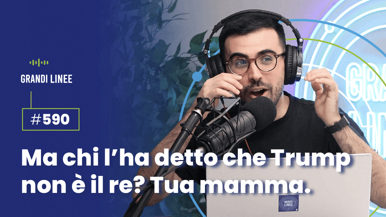 Ep. 590 - Ma chi l’ha detto che Trump non è il re? Tua mamma.