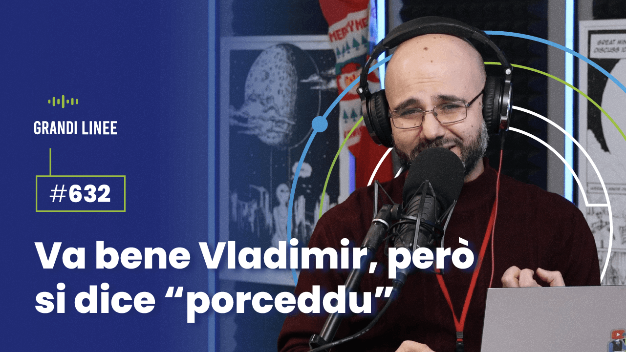 Ep. 632 - Va bene Vladimir, però si dice “porceddu”