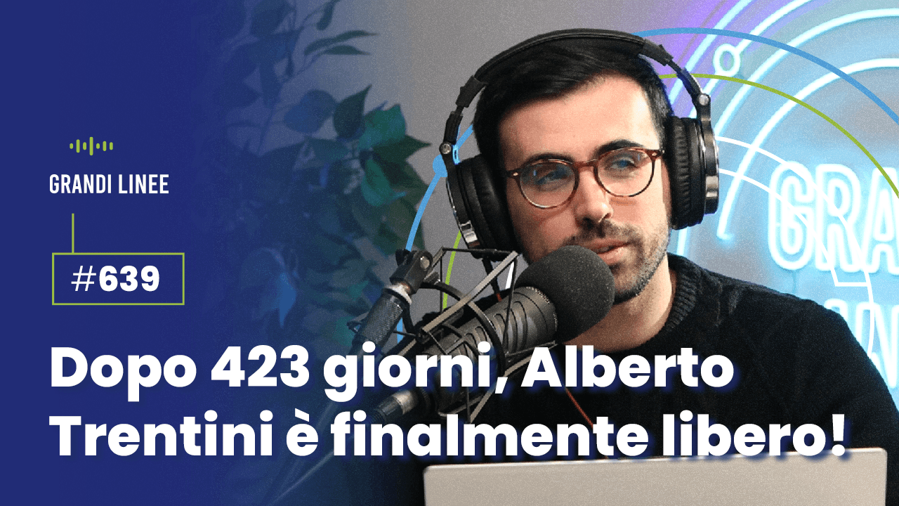 Ep. 639 - Dopo 423 giorni, Alberto Trentini è finalmente libero!
