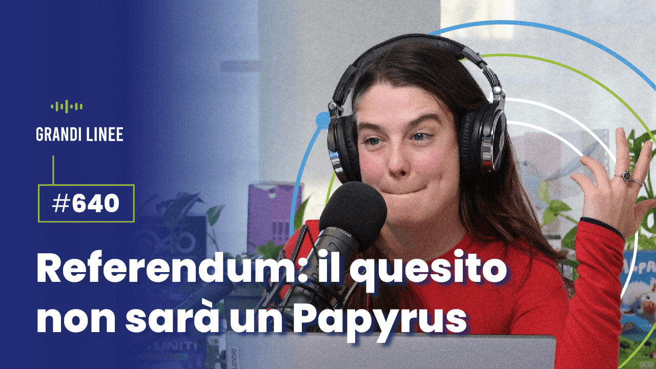 Ep. 640 - Referendum: il quesito non sarà un Papyrus