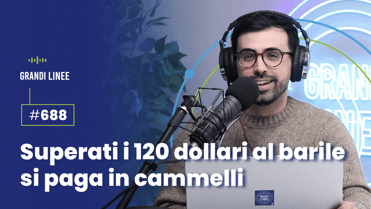 Ep. 688 - Superati i 120 dollari al barile si paga in cammelli