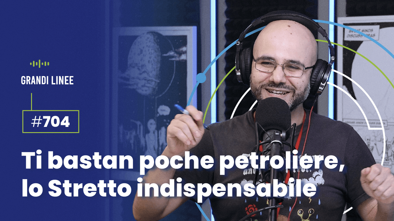 Ep. 704 - Ti bastan poche petroliere, lo Stretto indispensabile