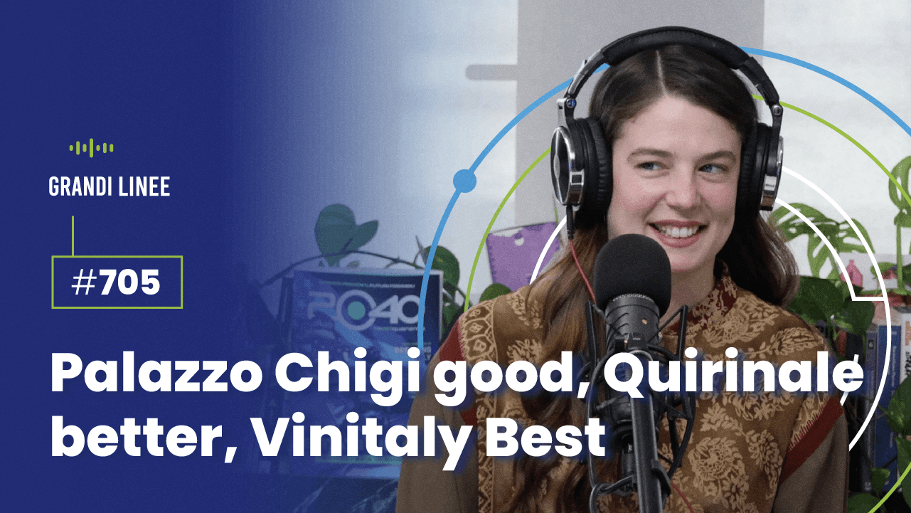 Ep. 705 - Palazzo Chigi good, Quirinale better, Vinitaly Best
