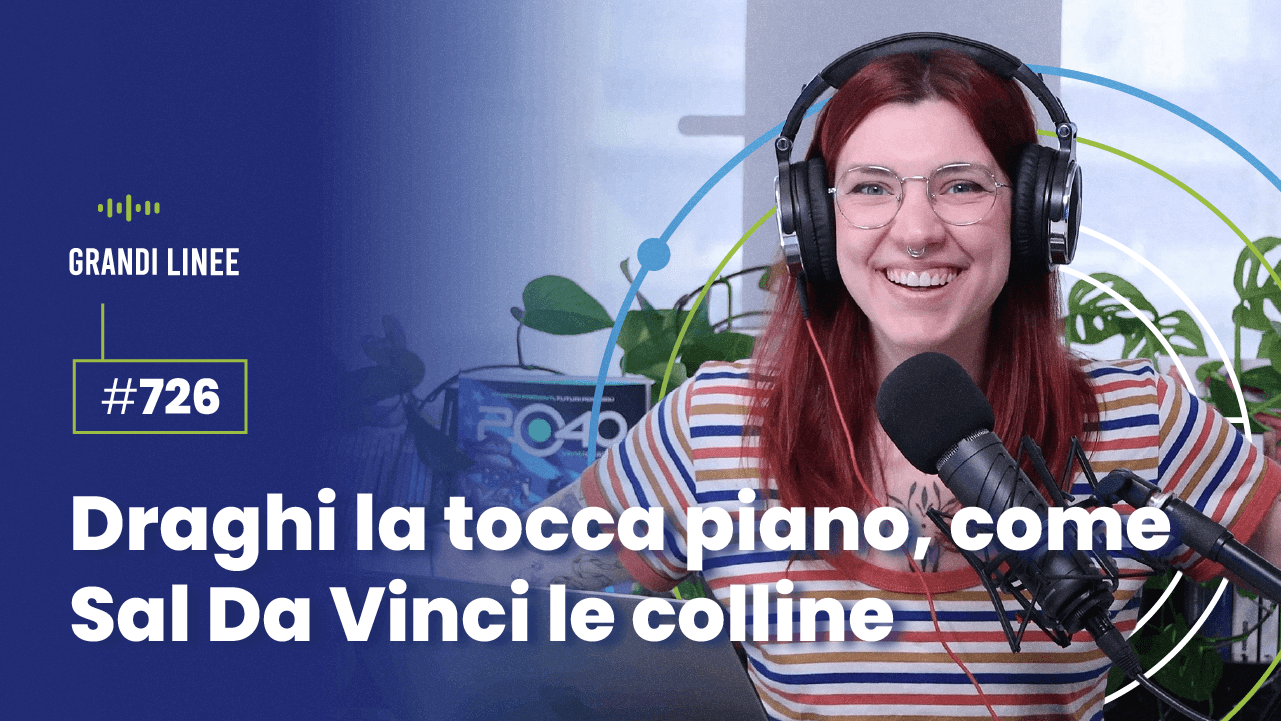 Ep. 726 - Draghi la tocca piano, come Sal Da Vinci le colline