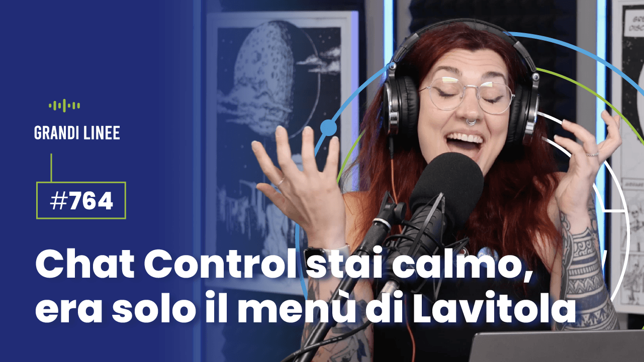 Ep. 764 - Chat Control stai calmo, era solo il menù di Lavitola