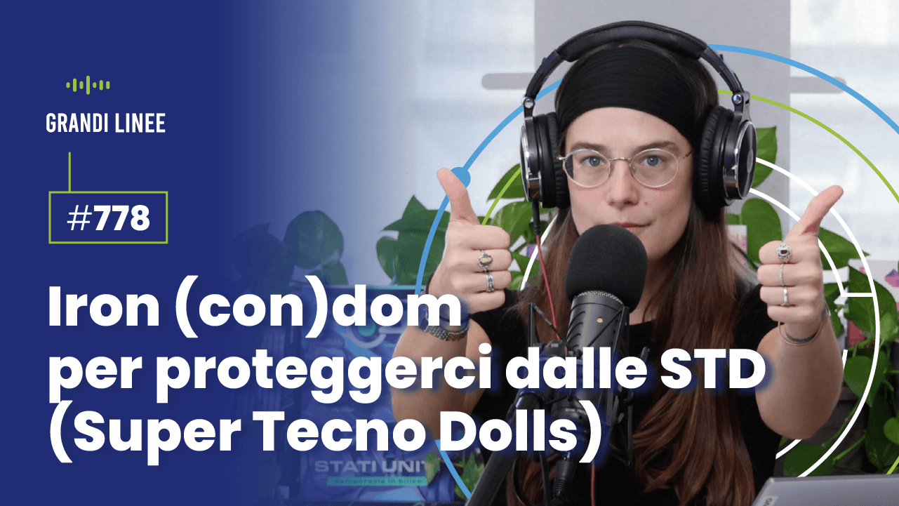 Ep. 778 - Iron (con)dom per proteggerci dalle STD (Super Tecno Dolls)