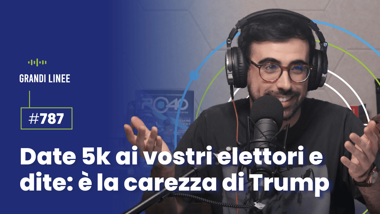 Ep. 787 - Date 5k ai vostri elettori e dite: è la carezza di Trump
