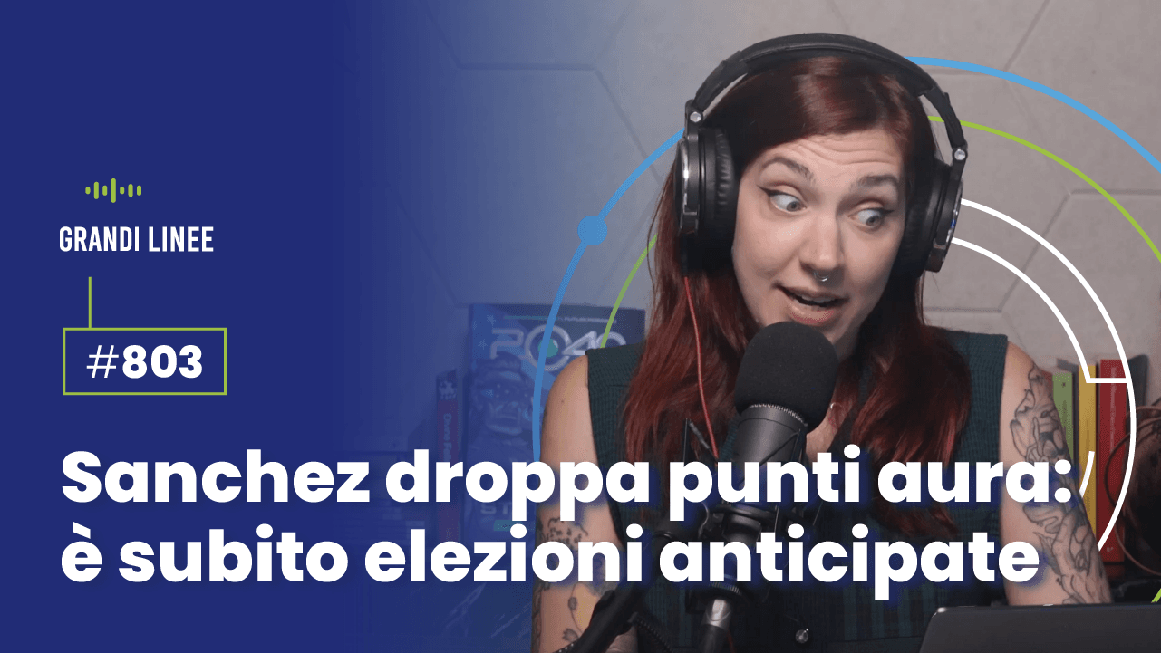Ep. 803 - Sanchez droppa punti aura ed è subito elezioni anticipate