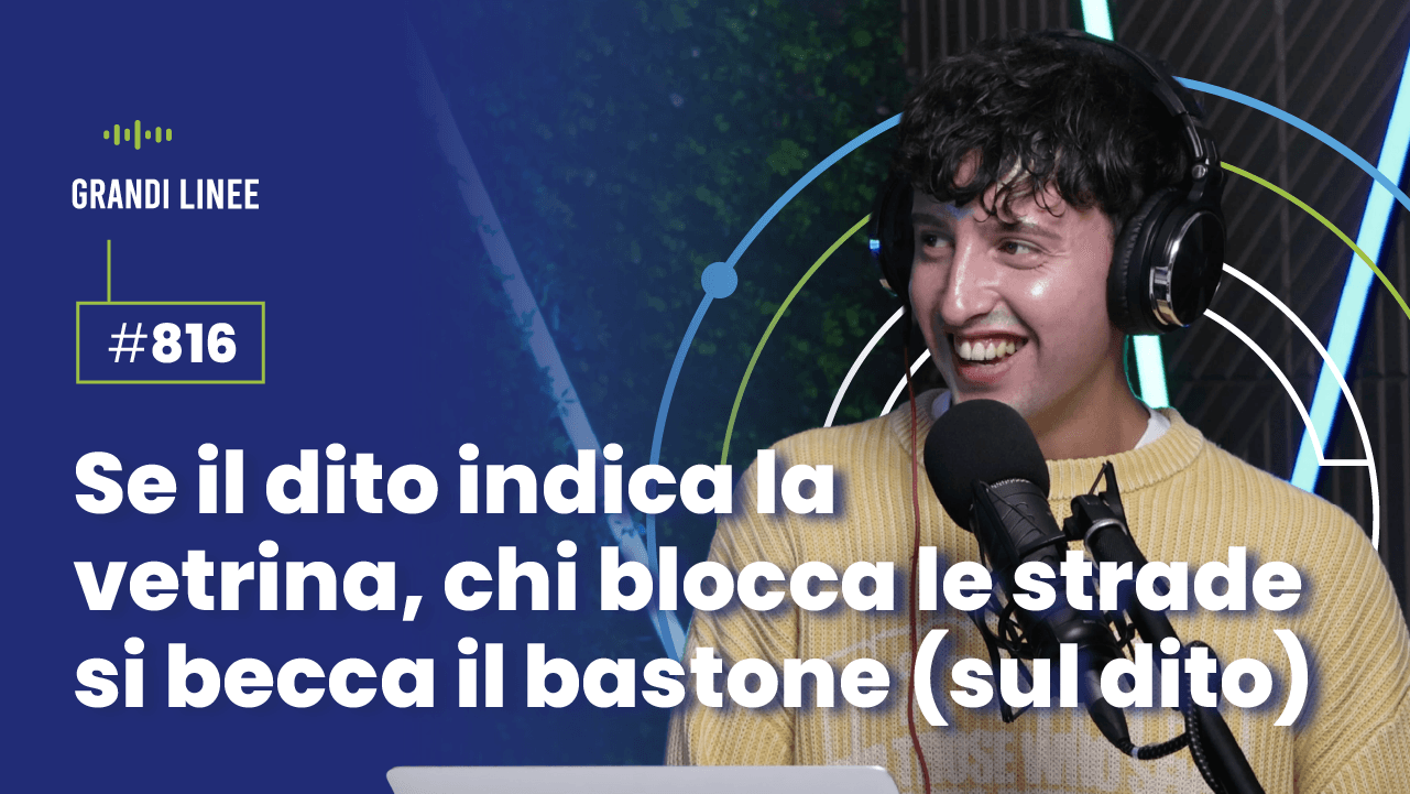 Ep. 816 - Se il dito indica la vetrina, chi blocca le strade si becca il bastone (sul dito)