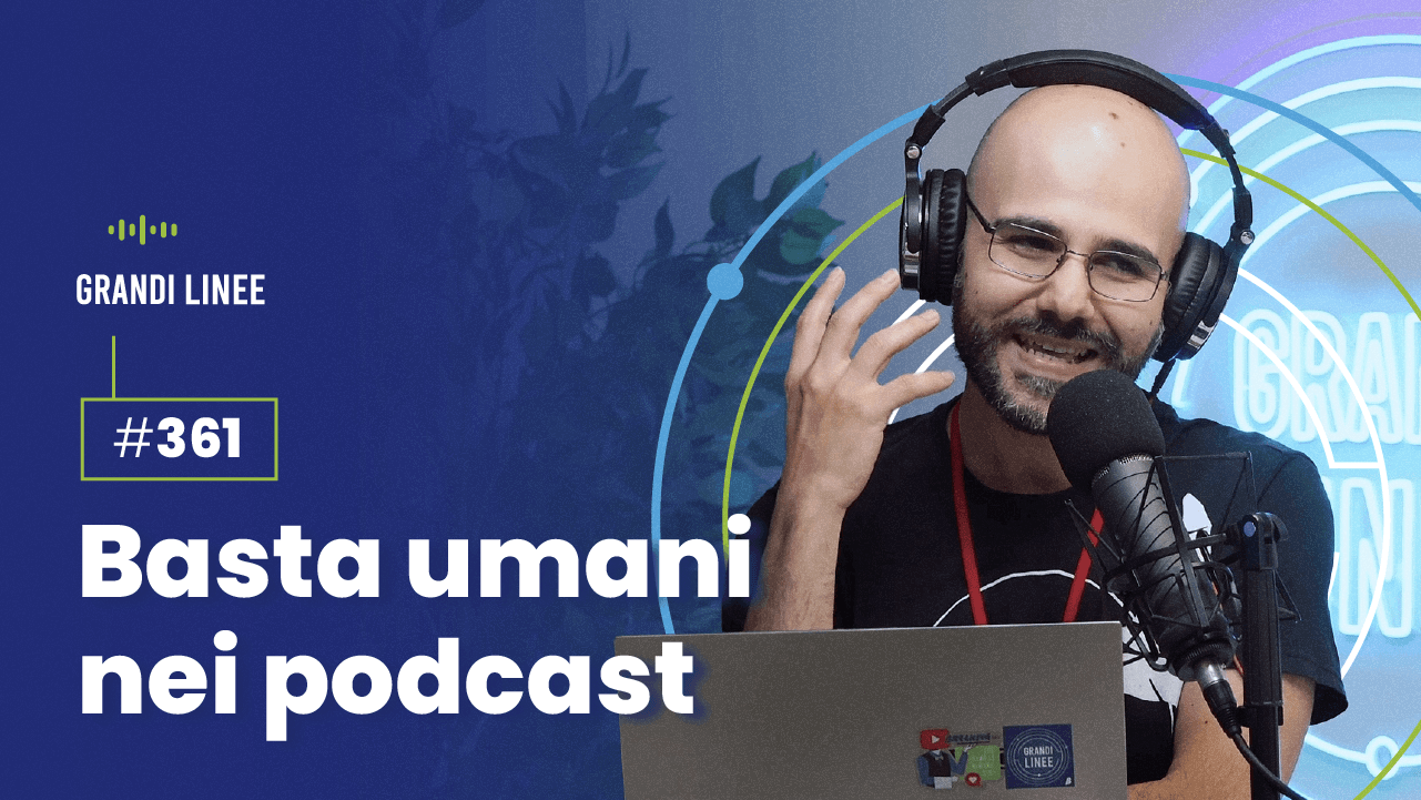 Ep. 361 - Basta umani nei podcast