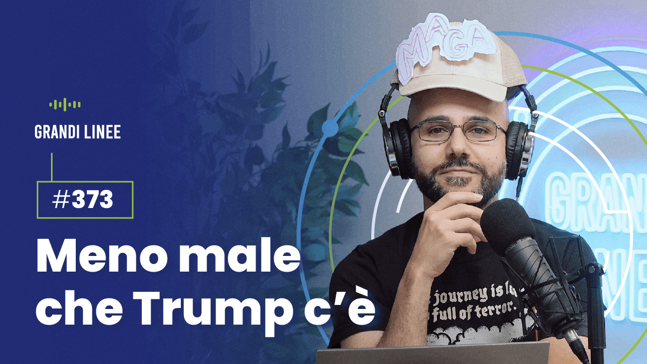 Ep. 373 - Meno male che Trump c'è