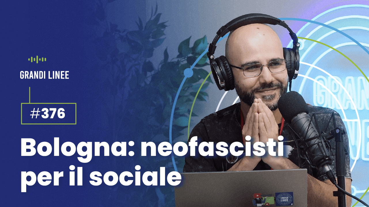 Ep. 376 - Bologna: neofascisti per il sociale