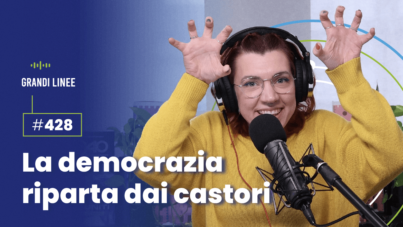 Ep. 428 - La democrazia riparta dai castori