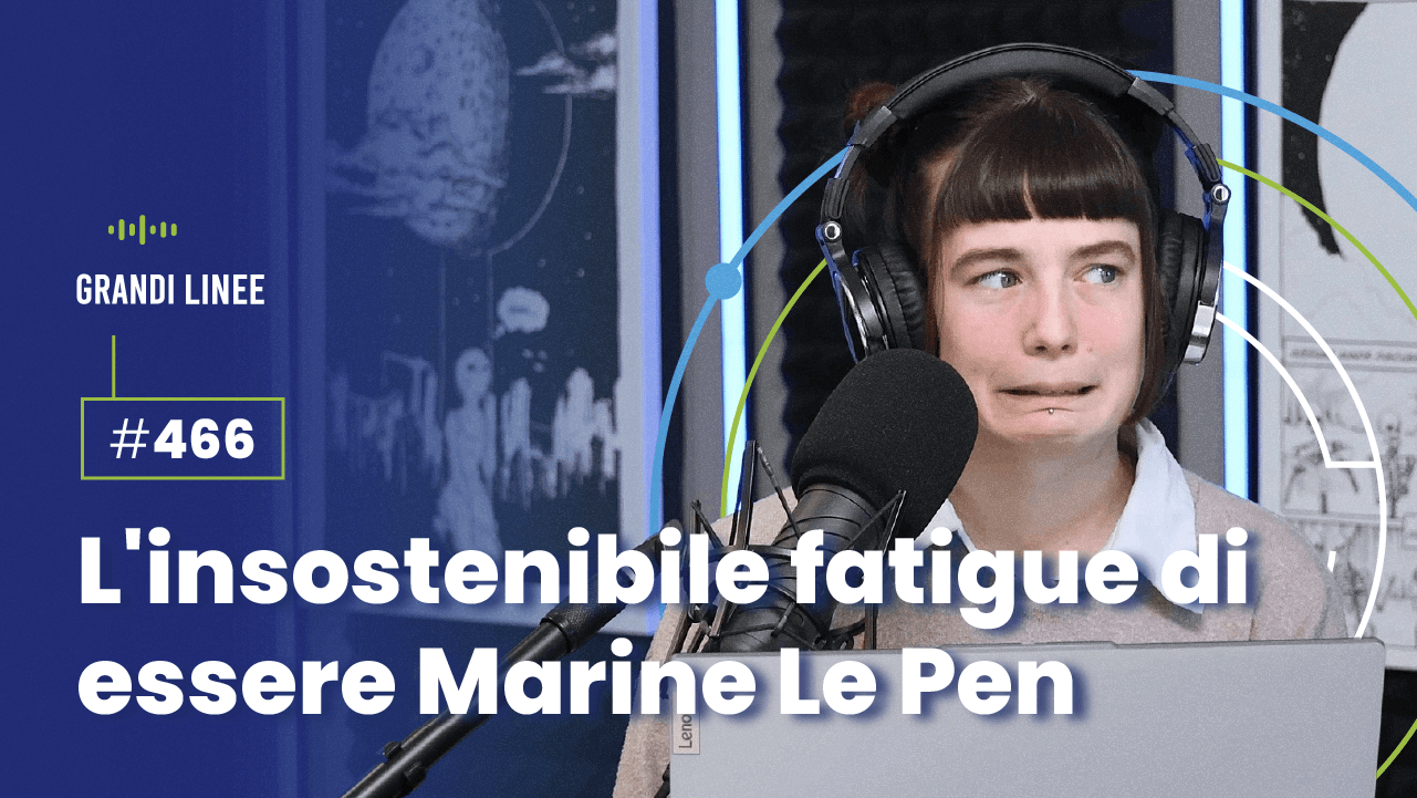 Ep. 466 - L'insostenibile fatigue di essere Marine Le Pen