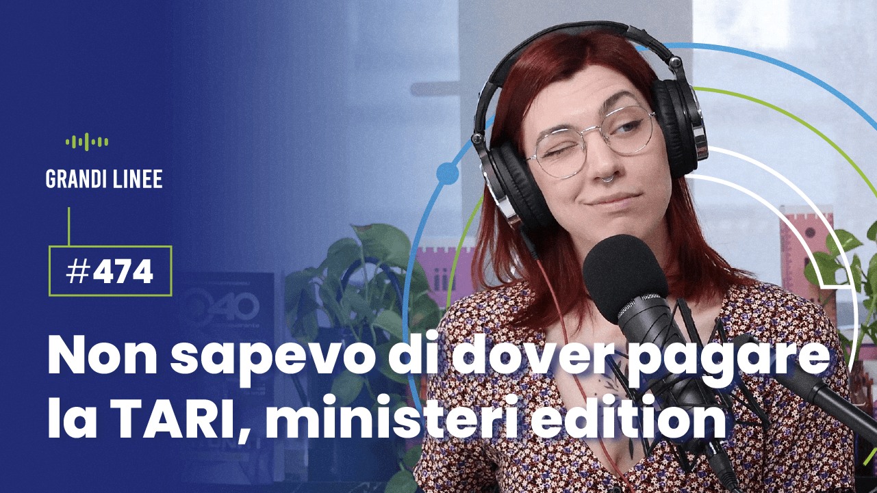 Ep. 474 - Non sapevo di dover pagare la TARI, ministeri edition
