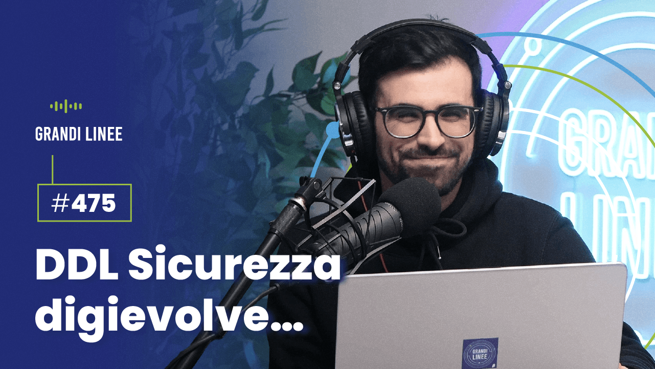 Ep. 475 - DDL Sicurezza digievolve...