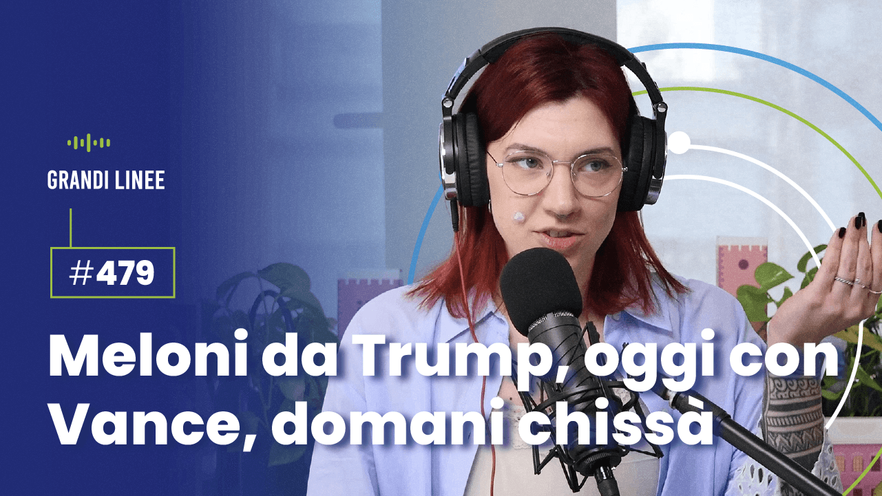 Ep. 479 - Meloni da Trump, oggi con Vance, domani chissà