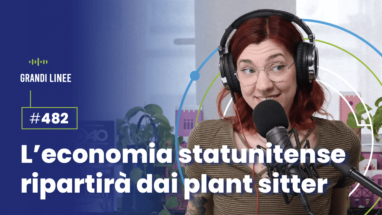 Ep. 482 - L’economia statunitense ripartirà dai plant sitter