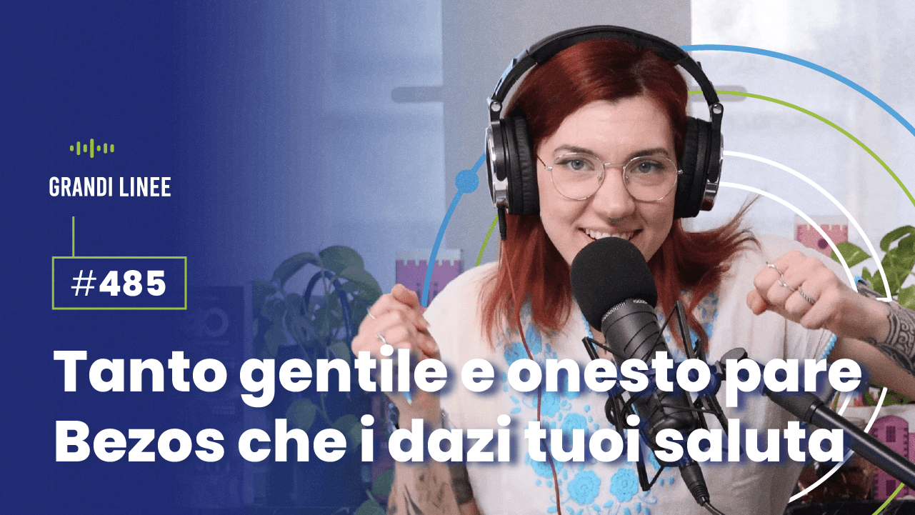 Ep. 485 - Tanto gentile e onesto pare Bezos che i dazi tuoi saluta