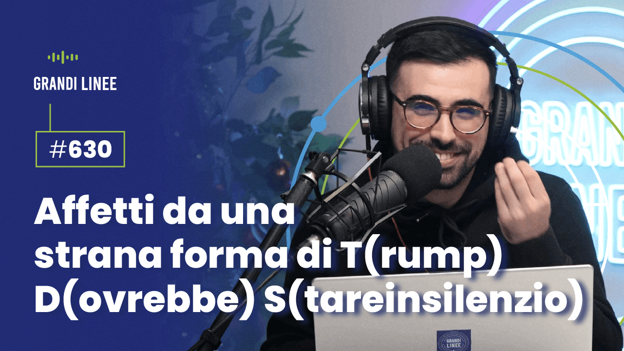 Ep. 630 - Affetti da una strana forma di T(rump) D(ovrebbe) S(tareinsilenzio)