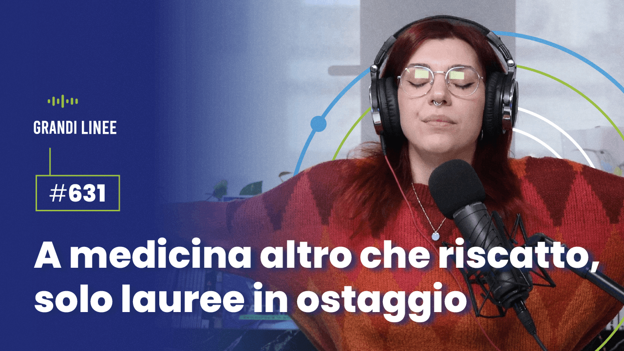 Ep. 631 - A medicina altro che riscatto, solo lauree in ostaggio