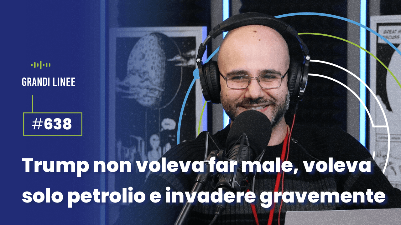 Ep. 638 - Trump non voleva far male, voleva solo petrolio e invadere gravemente