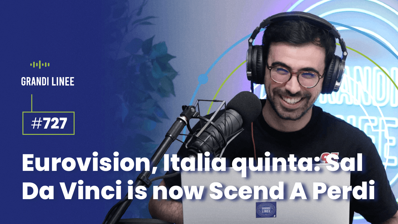 Ep. 727 - Eurovision, Italia quinta: Sal Da Vinci is now Scend A Perdi