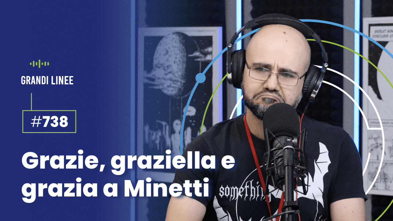 Ep. 738 - Grazie, graziella e grazia a Minetti