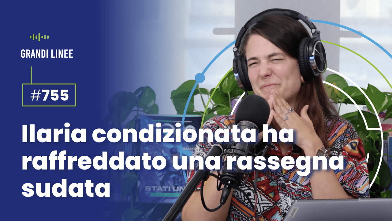 Ep. 755 - Ilaria condizionata ha raffreddato una rassegna sudata