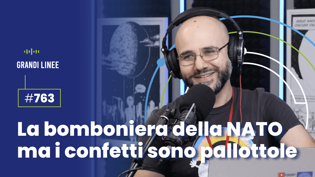 Ep. 763 - La bomboniera della NATO ma i confetti sono pallottole