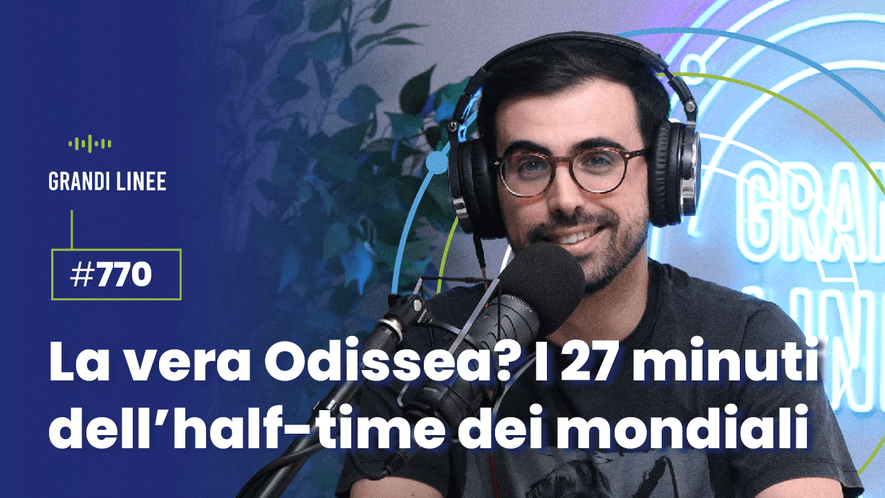 Ep. 770 - La vera Odissea? I 27 minuti dell’half-time dei mondiali