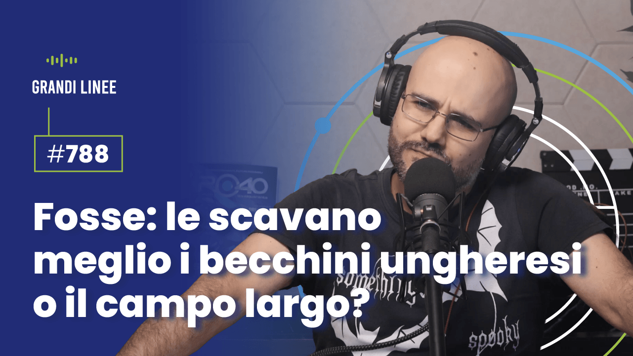 Ep. 788 - Fosse: le scavano meglio i becchini ungheresi o il campo largo?