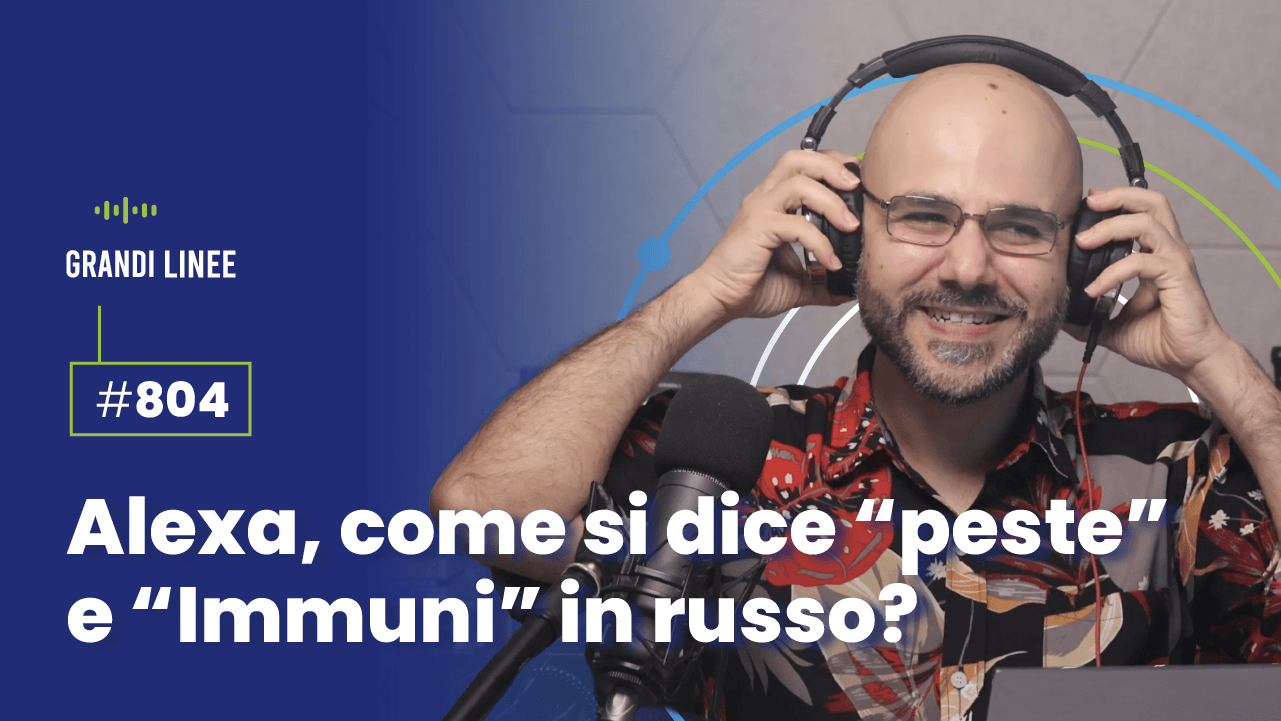 Ep. 804 - Alexa, come si dice “peste” e “Immuni” in russo?